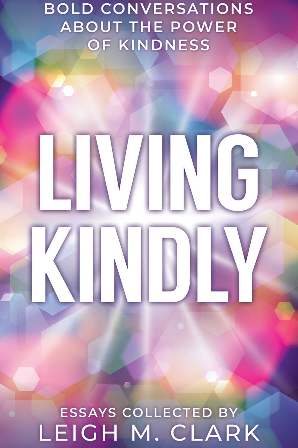 Living Kindly: Bold Conversations about the Power of Kindness